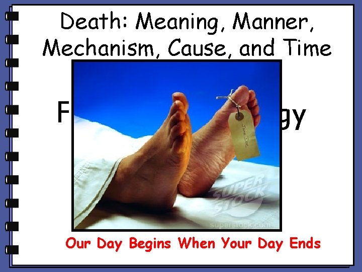 Death: Meaning, Manner, Mechanism, Cause, and Time Forensic Pathology Our Day Begins When Your Death: Meaning, Manner, Mechanism, Cause, and Time Forensic Pathology Our Day Begins When Your