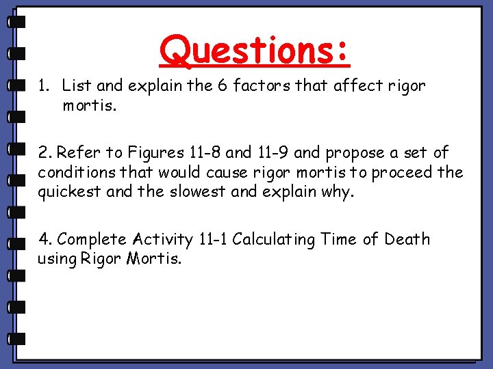 Questions: 1. List and explain the 6 factors that affect rigor mortis. 2. Refer Questions: 1. List and explain the 6 factors that affect rigor mortis. 2. Refer