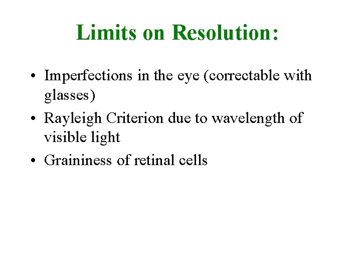 Limits on Resolution: • Imperfections in the eye (correctable with glasses) • Rayleigh Criterion