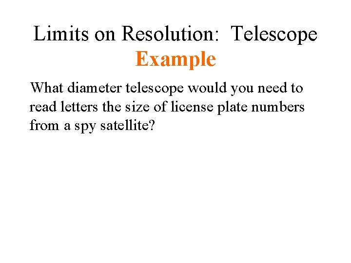 Limits on Resolution: Telescope Example What diameter telescope would you need to read letters