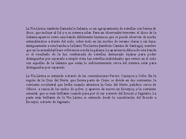 La Vía Láctea, también llamada la Galaxia, es un agrupamiento de estrellas con forma