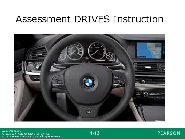Assessment DRIVES Instruction Waugh/Gronlund Assessment of Student Achievement, 10 e © 2013 Pearson Education,