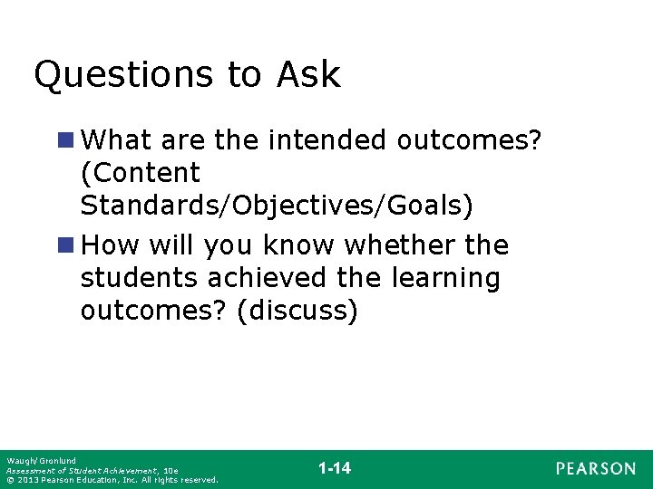 Questions to Ask n What are the intended outcomes? (Content Standards/Objectives/Goals) n How will