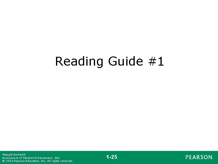 Reading Guide #1 Waugh/Gronlund Assessment of Student Achievement, 10 e © 2013 Pearson Education,