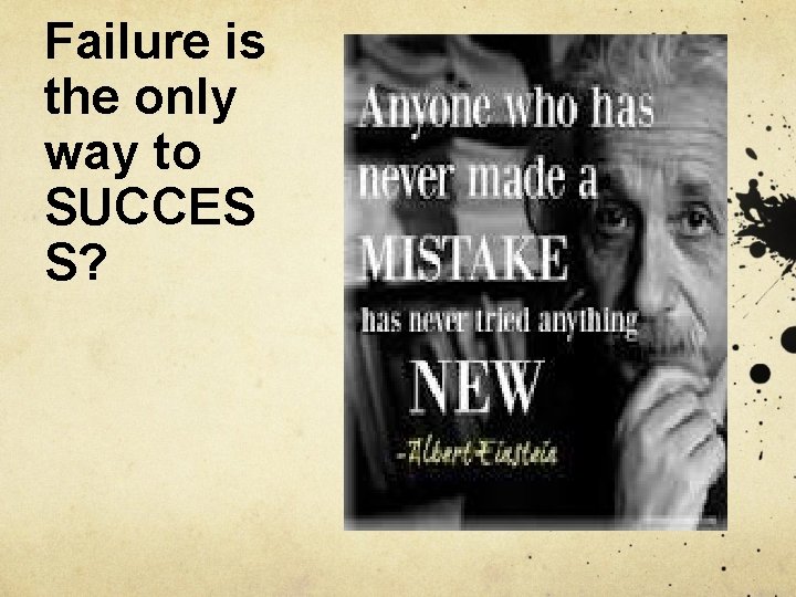 Failure is the only way to SUCCES S? 