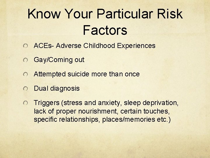 Know Your Particular Risk Factors ACEs- Adverse Childhood Experiences Gay/Coming out Attempted suicide more