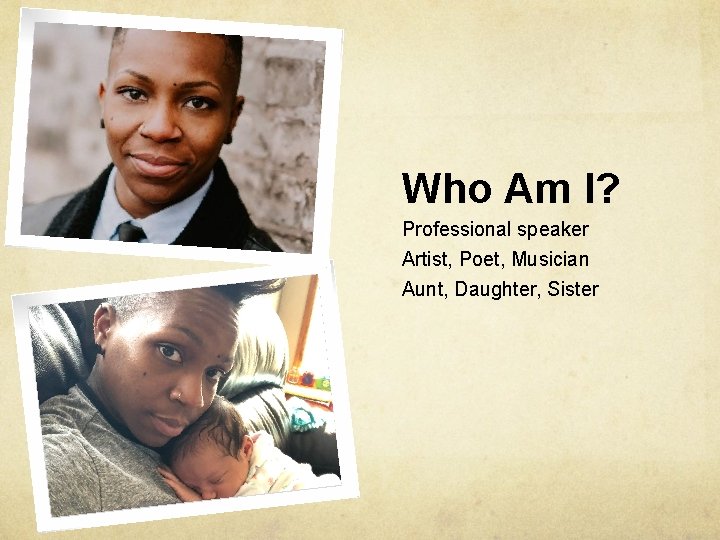 Who Am I? Professional speaker Artist, Poet, Musician Aunt, Daughter, Sister 