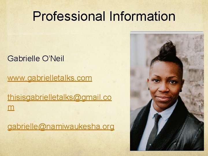 Professional Information Gabrielle O’Neil www. gabrielletalks. com thisisgabrielletalks@gmail. co m gabrielle@namiwaukesha. org 