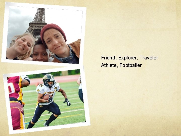 Friend, Explorer, Traveler Athlete, Footballer 