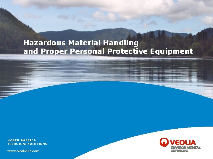 Hazardous Material Handling and Proper Personal Protective Equipment NORTH AMERICA TECHNICAL SOLUTIONS www. Veolia.