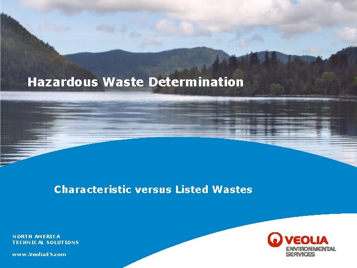 Hazardous Waste Determination Characteristic versus Listed Wastes NORTH AMERICA TECHNICAL SOLUTIONS www. Veolia. ES.