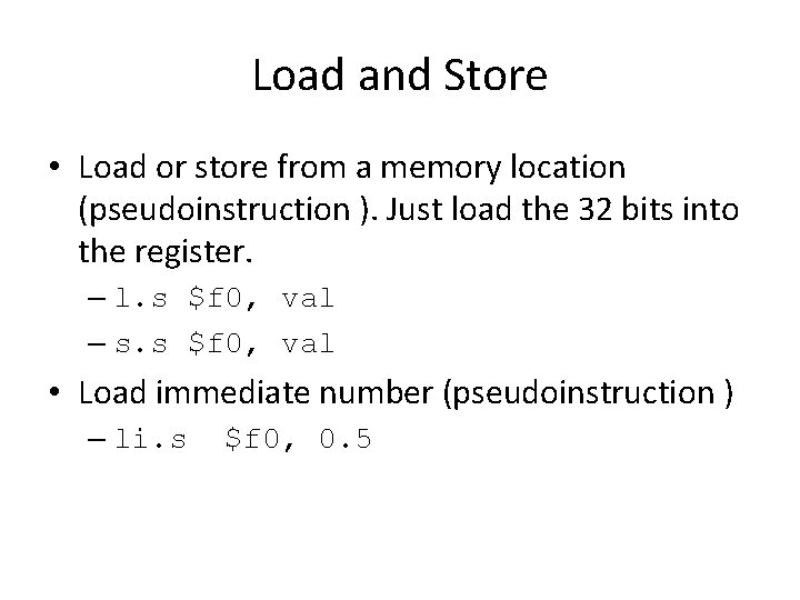 Load and Store • Load or store from a memory location (pseudoinstruction ). Just