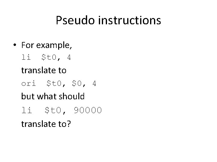 Pseudo instructions • For example, li $t 0, 4 translate to ori $t 0,