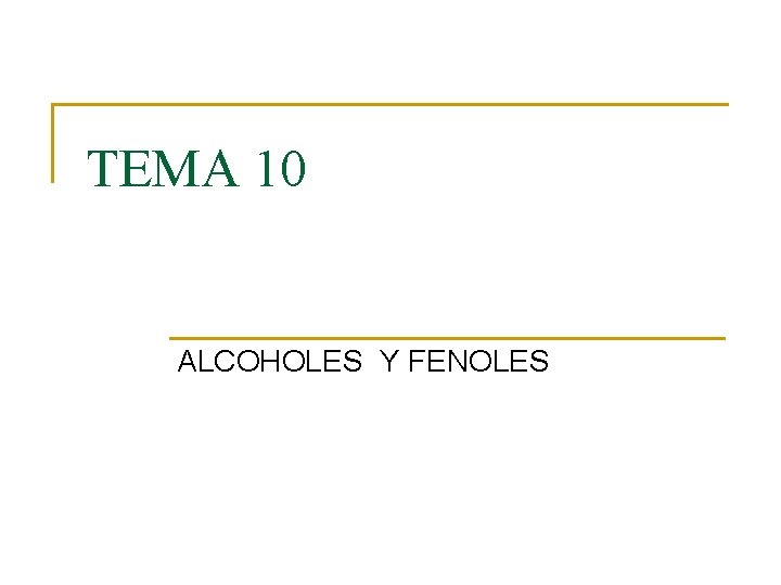 TEMA 10 ALCOHOLES Y FENOLES TEMA 10 ALCOHOLES Y FENOLES