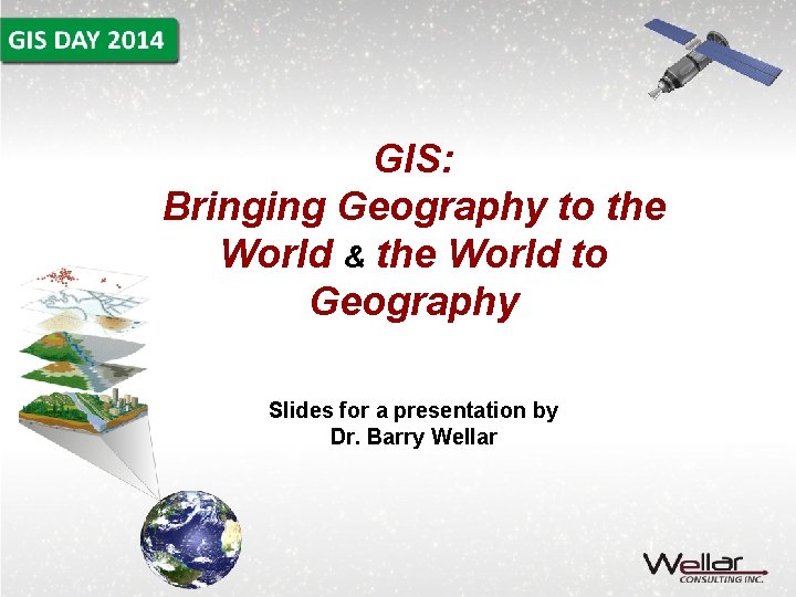 GIS: Bringing Geography to the World & the World to Geography Slides for a
