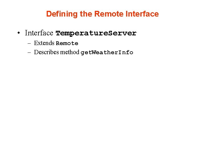 Defining the Remote Interface • Interface Temperature. Server – Extends Remote – Describes method