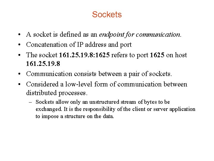 Sockets • A socket is defined as an endpoint for communication. • Concatenation of