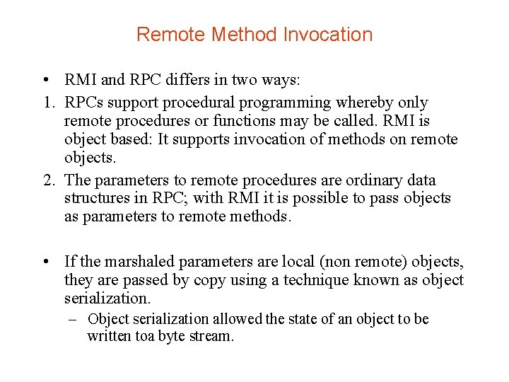 Remote Method Invocation • RMI and RPC differs in two ways: 1. RPCs support