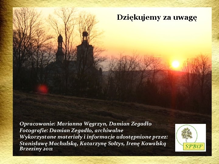 Dziękujemy za uwagę Opracowanie: Marianna Węgrzyn, Damian Zegadło Fotografie: Damian Zegadło, archiwalne Wykorzystane materiały