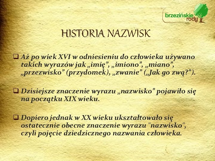 HISTORIA NAZWISK q Aż po wiek XVI w odniesieniu do człowieka używano takich wyrazów