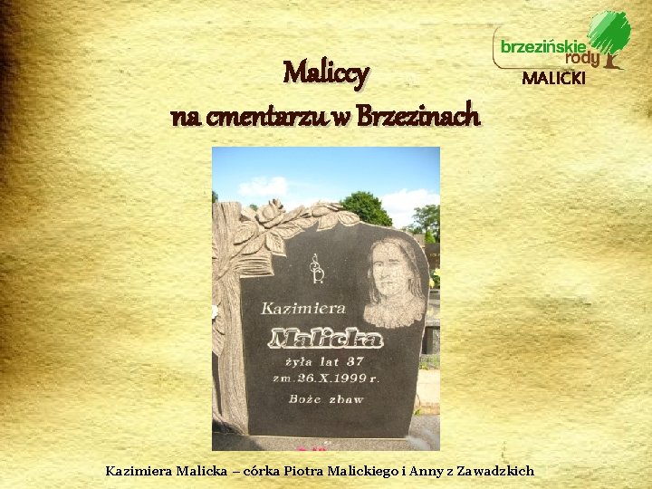 Maliccy na cmentarzu w Brzezinach MALICKI Kazimiera Malicka – córka Piotra Malickiego i Anny