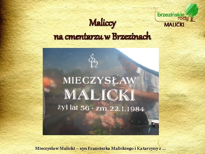Maliccy na cmentarzu w Brzezinach MALICKI Mieczysław Malicki – syn Franciszka Malickiego i Katarzyny