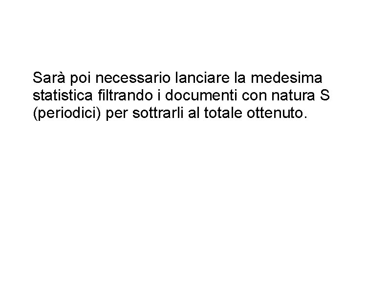 Sarà poi necessario lanciare la medesima statistica filtrando i documenti con natura S (periodici)