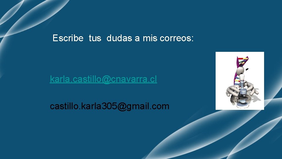 Escribe tus dudas a mis correos: karla. castillo@cnavarra. cl castillo. karla 305@gmail. com 