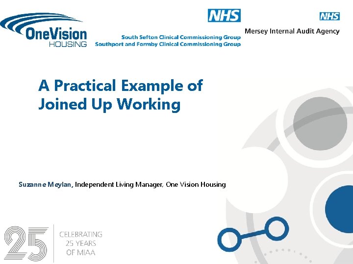 A Practical Example of Joined Up Working Suzanne Meylan, Independent Living Manager, One Vision