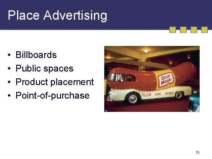 Place Advertising • • Billboards Public spaces Product placement Point-of-purchase 15 