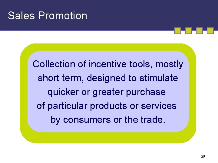 Sales Promotion Collection of incentive tools, mostly short term, designed to stimulate quicker or