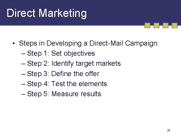 Direct Marketing • Steps in Developing a Direct-Mail Campaign: – Step 1: Set objectives