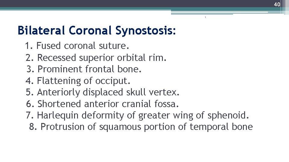 40 1 Bilateral Coronal Synostosis: 1. Fused coronal suture. 2. Recessed superior orbital rim.