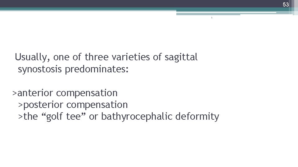 53 1 Usually, one of three varieties of sagittal synostosis predominates: >anterior compensation >posterior