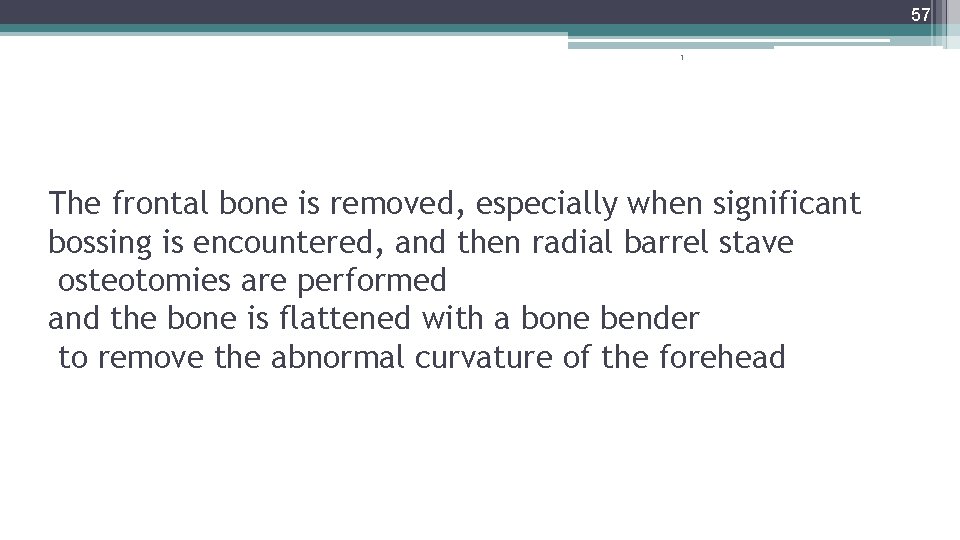 57 1 The frontal bone is removed, especially when significant bossing is encountered, and