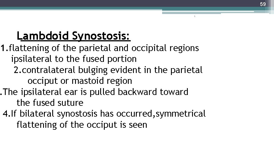59 1 Lambdoid Synostosis: 1. flattening of the parietal and occipital regions ipsilateral to