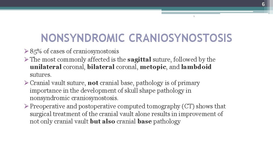 6 1 NONSYNDROMIC CRANIOSYNOSTOSIS Ø 85% of cases of craniosynostosis Ø The most commonly