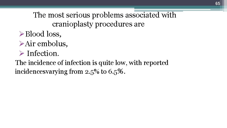 65 The most serious problems associated with cranioplasty procedures are ØBlood loss, ØAir embolus,