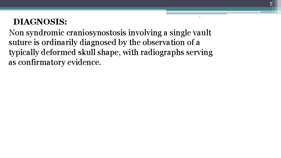 7 1 DIAGNOSIS: Non syndromic craniosynostosis involving a single vault suture is ordinarily diagnosed