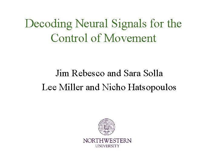 Decoding Neural Signals for the Control of Movement Jim Rebesco and Sara Solla Lee