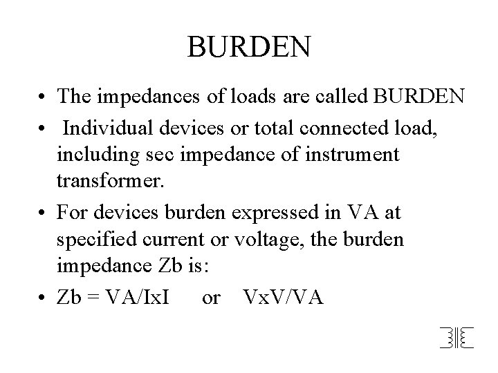 BURDEN • The impedances of loads are called BURDEN • Individual devices or total