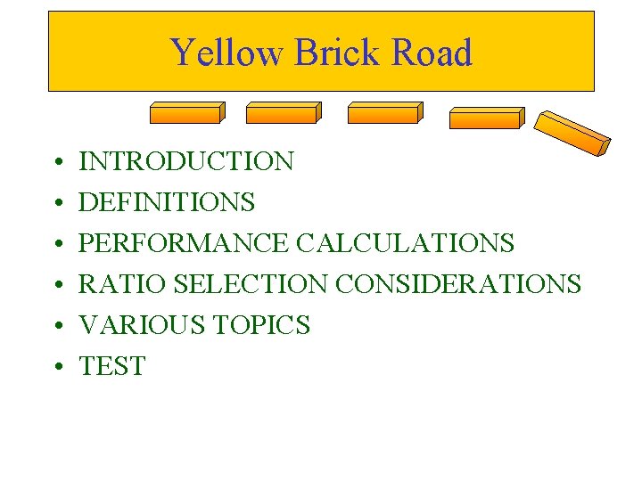 Yellow Brick Road • • • INTRODUCTION DEFINITIONS PERFORMANCE CALCULATIONS RATIO SELECTION CONSIDERATIONS VARIOUS