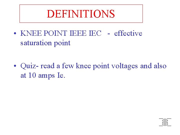 DEFINITIONS • KNEE POINT IEEE IEC - effective saturation point • Quiz- read a
