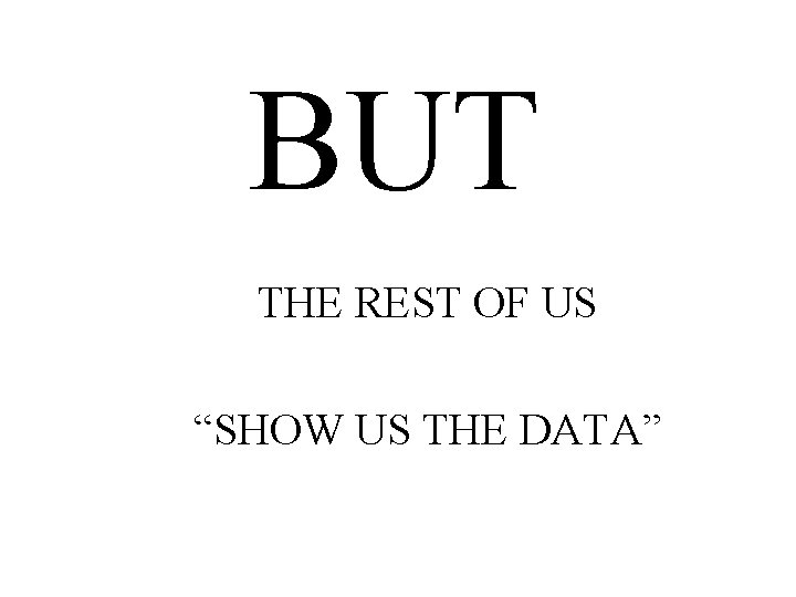 BUT THE REST OF US “SHOW US THE DATA” 