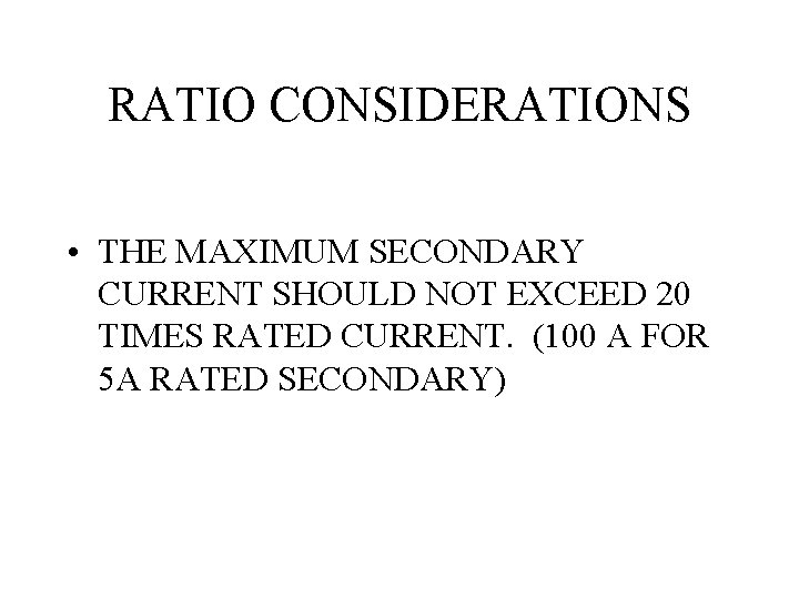 RATIO CONSIDERATIONS • THE MAXIMUM SECONDARY CURRENT SHOULD NOT EXCEED 20 TIMES RATED CURRENT.