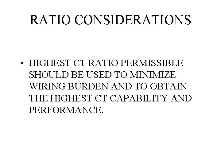 RATIO CONSIDERATIONS • HIGHEST CT RATIO PERMISSIBLE SHOULD BE USED TO MINIMIZE WIRING BURDEN