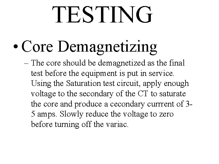 TESTING • Core Demagnetizing – The core should be demagnetized as the final test
