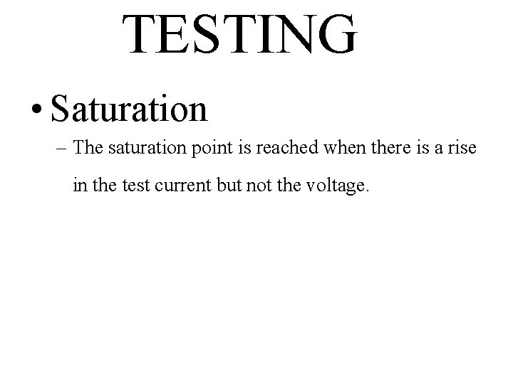 TESTING • Saturation – The saturation point is reached when there is a rise