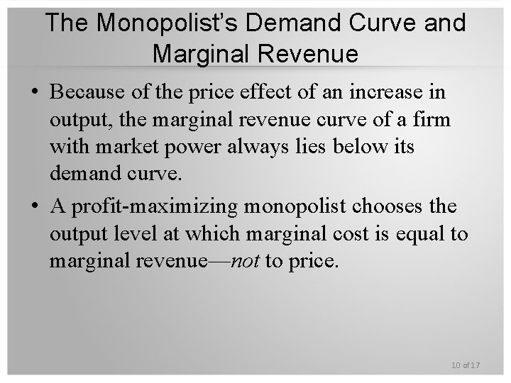 The Monopolist’s Demand Curve and Marginal Revenue • Because of the price effect of