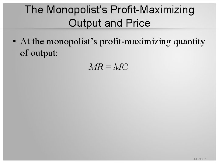 The Monopolist’s Profit-Maximizing Output and Price • At the monopolist’s profit-maximizing quantity of output: